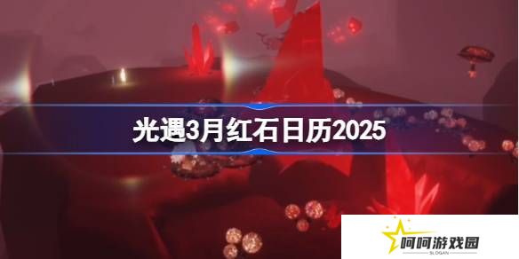 光遇3月红石碎片在哪里呢 2025年3月红石碎片日历[多图]图片1
