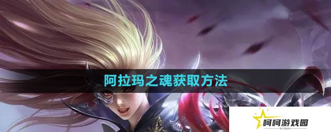 魔域手游阿拉玛之魂怎么获得-阿拉玛之魂获取方法