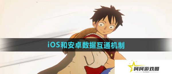 航海王壮志雄心iOS和安卓数据互通吗-iOS和安卓数据互通机制介绍