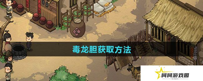 大侠立志传毒龙胆如何获取-毒龙胆获取方法