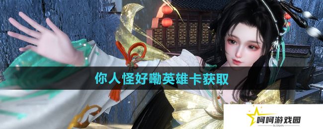 逆水寒手游你人怪好嘞英雄卡怎么获取-你人怪好嘞英雄卡获取方法