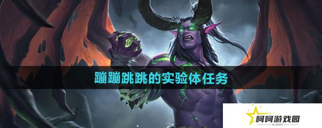 魔兽世界蹦蹦跳跳的实验体任务怎么做-蹦蹦跳跳的实验体任务攻略