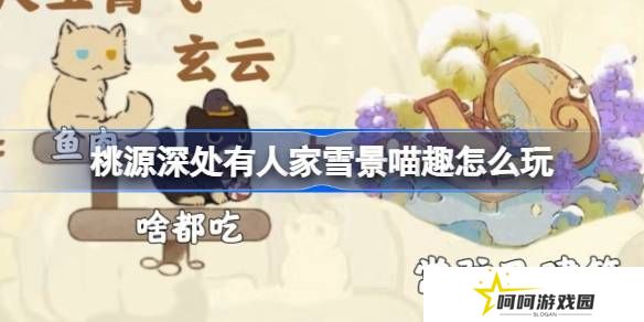 桃源深处有人家雪景喵趣怎么玩 雪景喵趣玩法攻略[多图]图片1