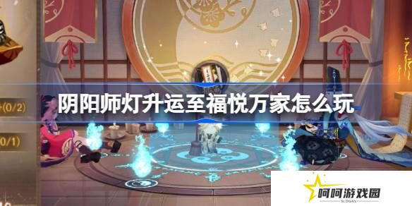 阴阳师灯升运至福悦万家活动介绍 灯升运至福悦万家怎么玩[多图]图片1