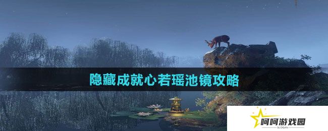 逆水寒手游隐藏成就心若瑶池镜怎么做-隐藏成就心若瑶池镜攻略