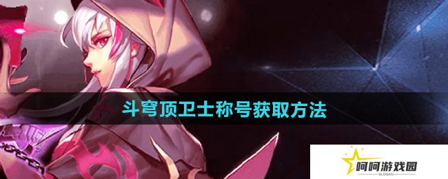 天天炫斗穹顶卫士称号怎么获得-斗穹顶卫士称号获取方法