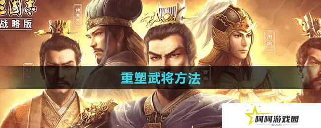 三国志战略版怎么重塑武将-重塑武将方法