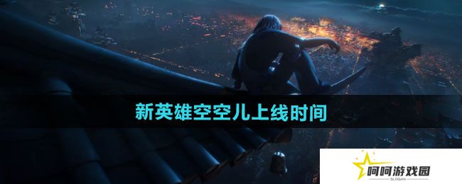王者荣耀新英雄空空儿什么时候上线-新英雄空空儿上线时间