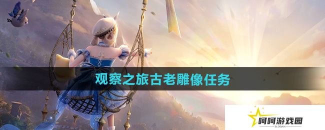 无限暖暖观察之旅古老雕像任务怎么做-观察之旅古老雕像任务攻略