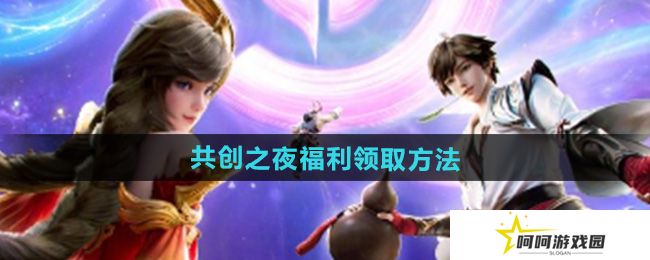 王者荣耀2024共创之夜福利怎么领取-共创之夜福利领取方法